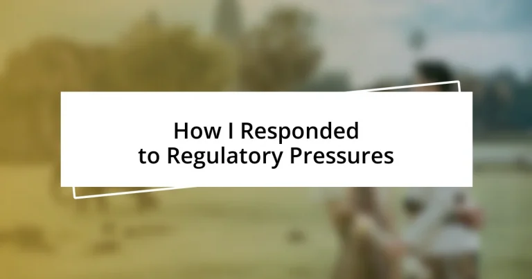 How I Responded to Regulatory Pressures