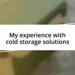 My experience with cold storage solutions