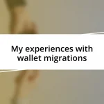 My experiences with wallet migrations