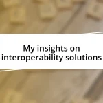 My insights on interoperability solutions