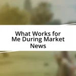 What Works for Me During Market News