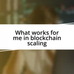 What works for me in blockchain scaling