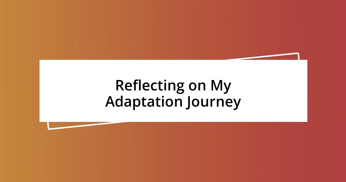 Reflecting on My Adaptation Journey