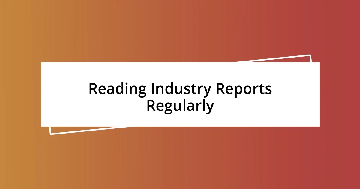 Reading Industry Reports Regularly