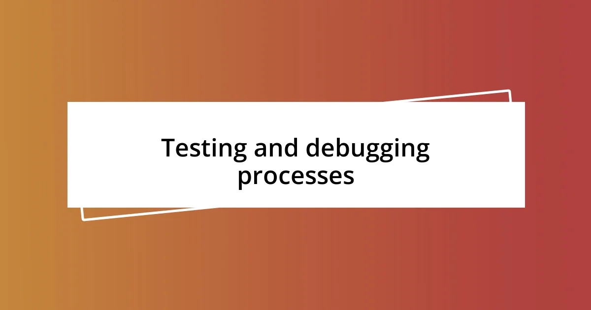 Testing and debugging processes