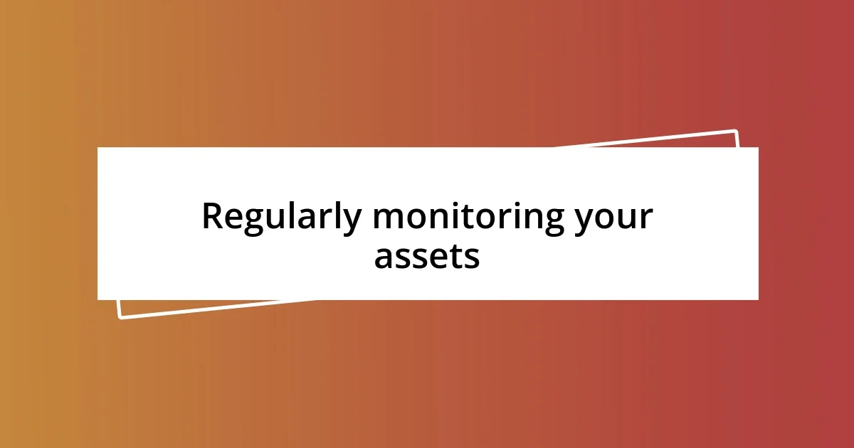 Regularly monitoring your assets