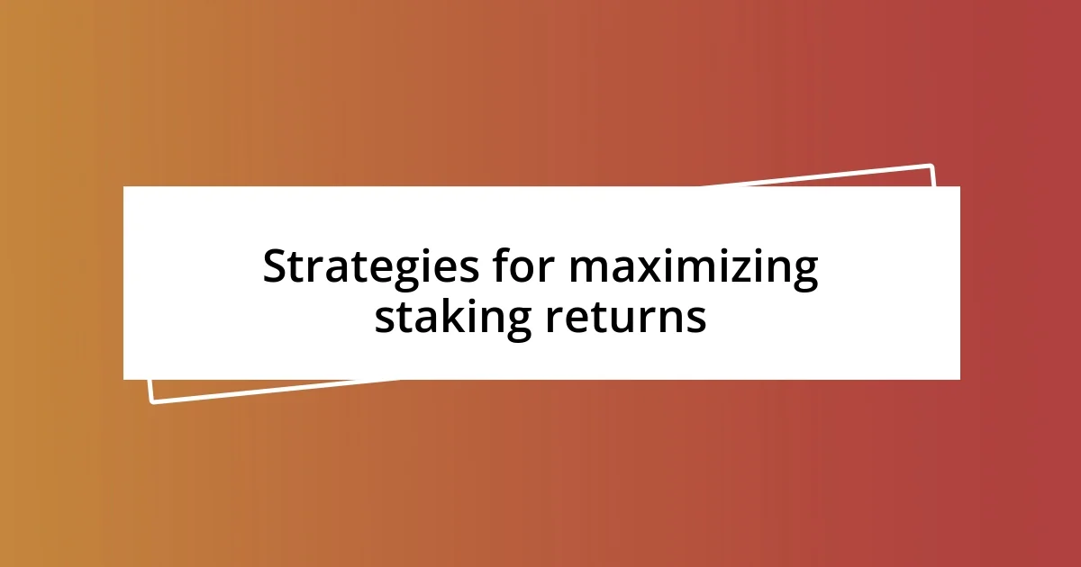 Strategies for maximizing staking returns