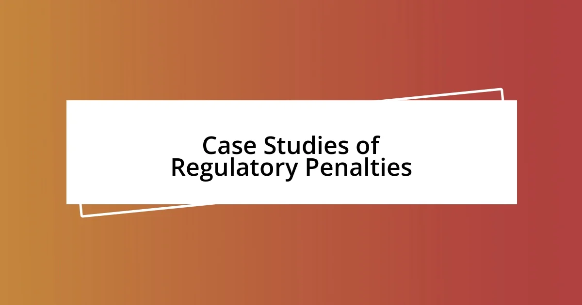 Case Studies of Regulatory Penalties