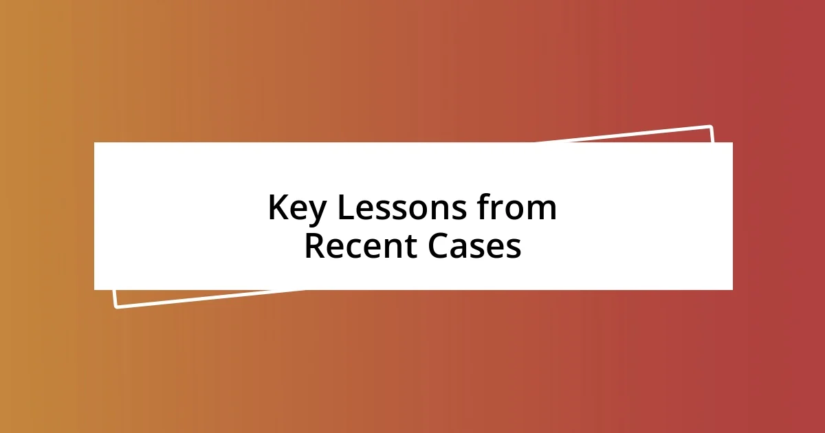 Key Lessons from Recent Cases