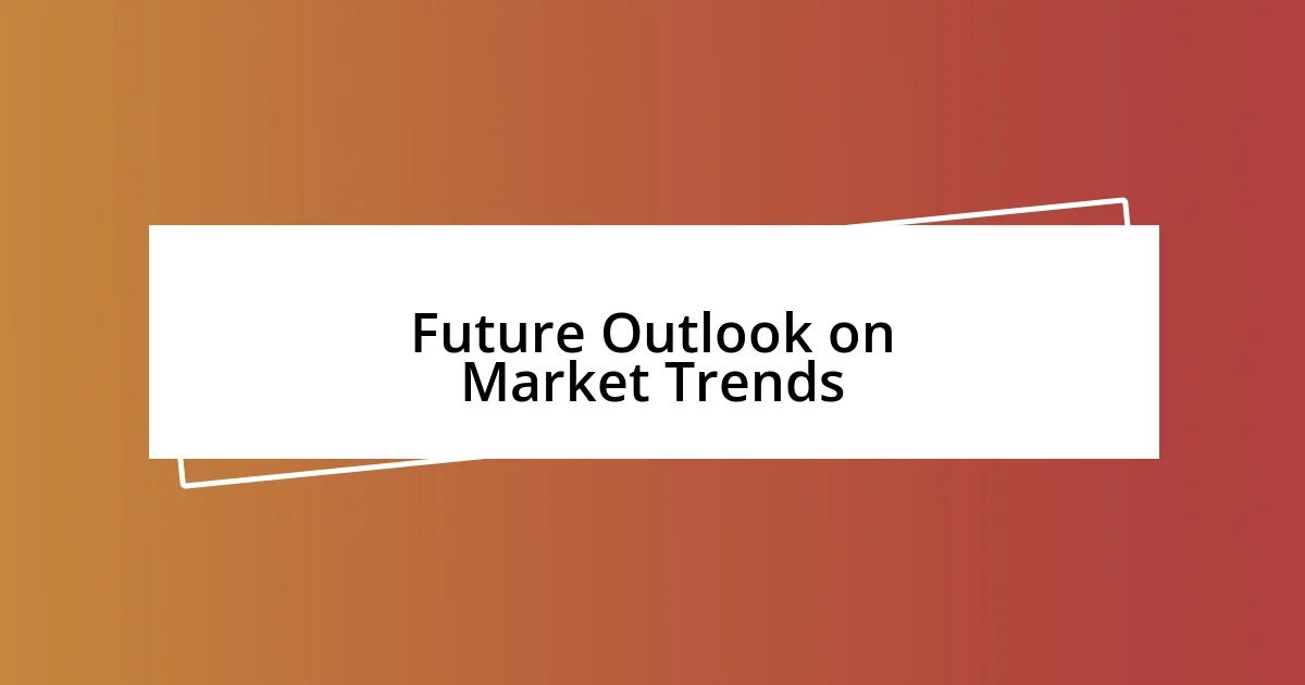 Future Outlook on Market Trends