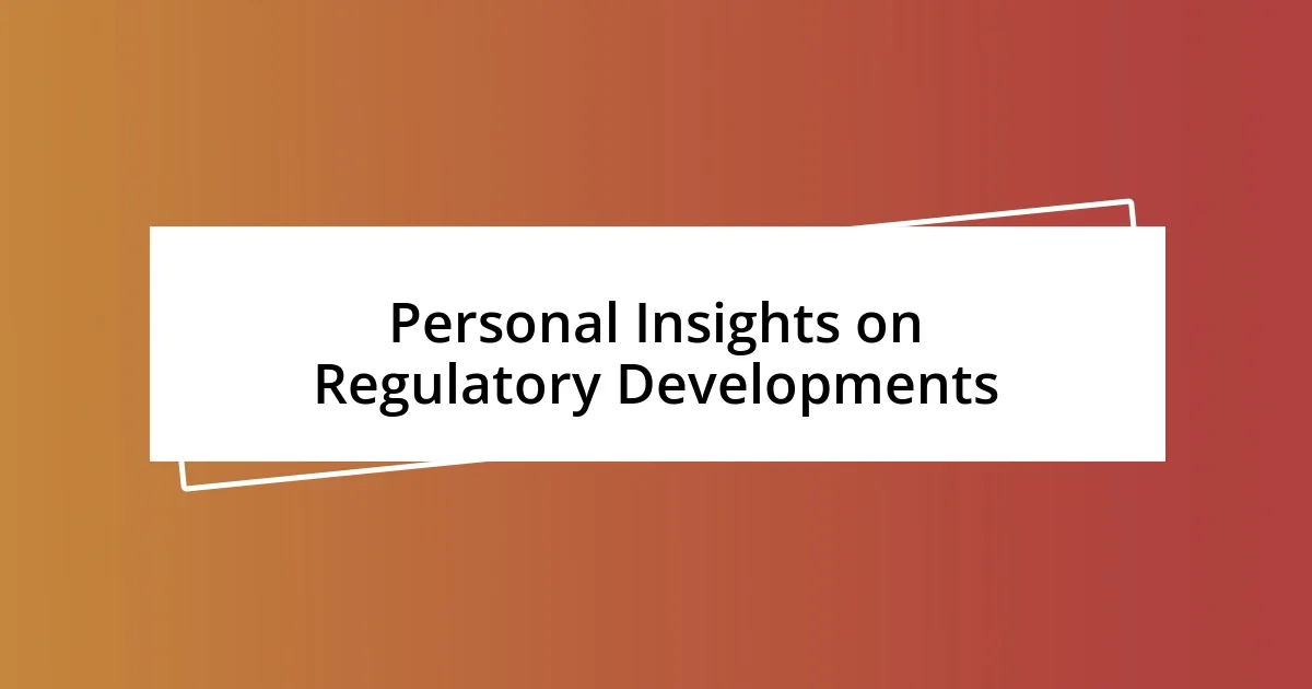 Personal Insights on Regulatory Developments