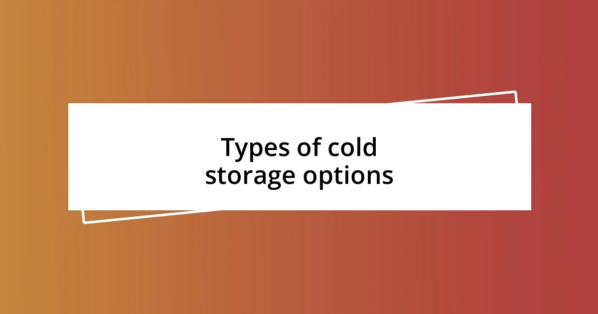 Types of cold storage options