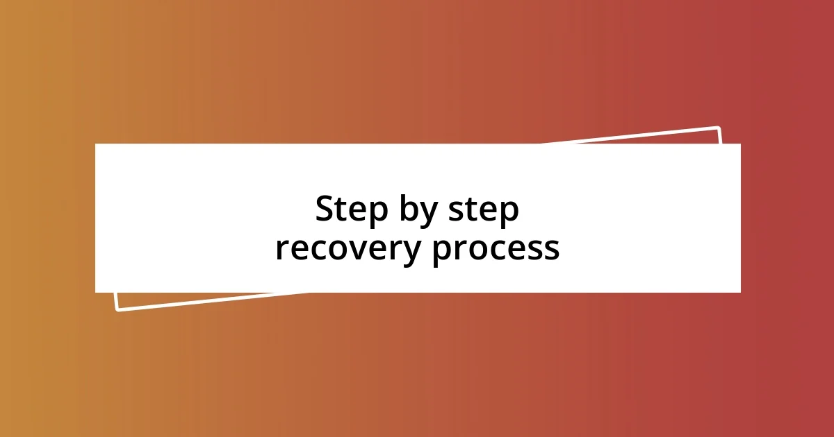 Step by step recovery process