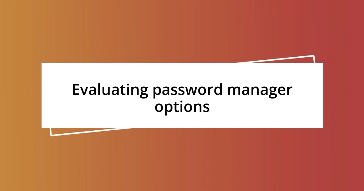 Evaluating password manager options