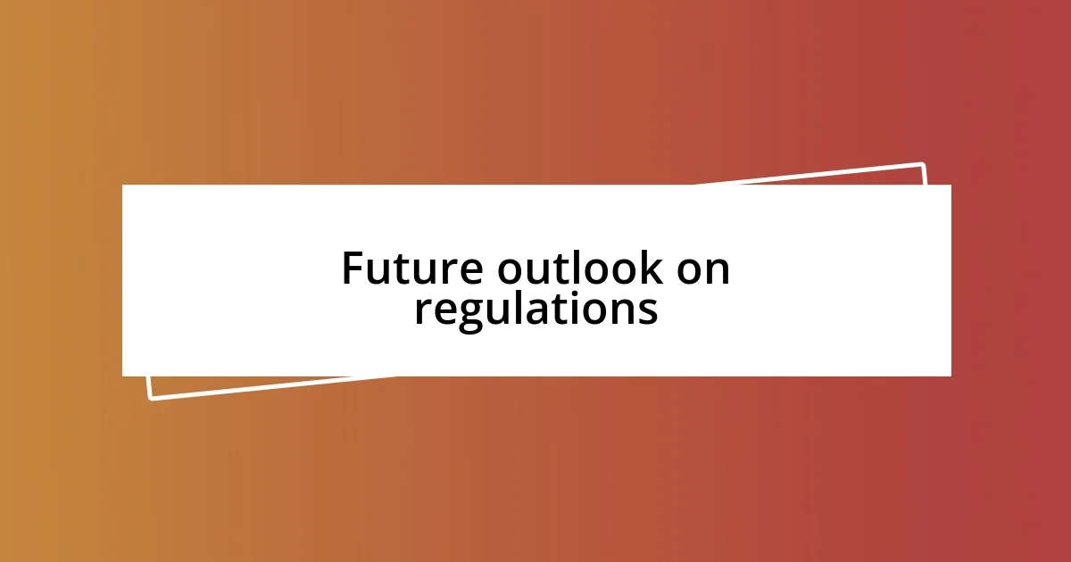 Future outlook on regulations