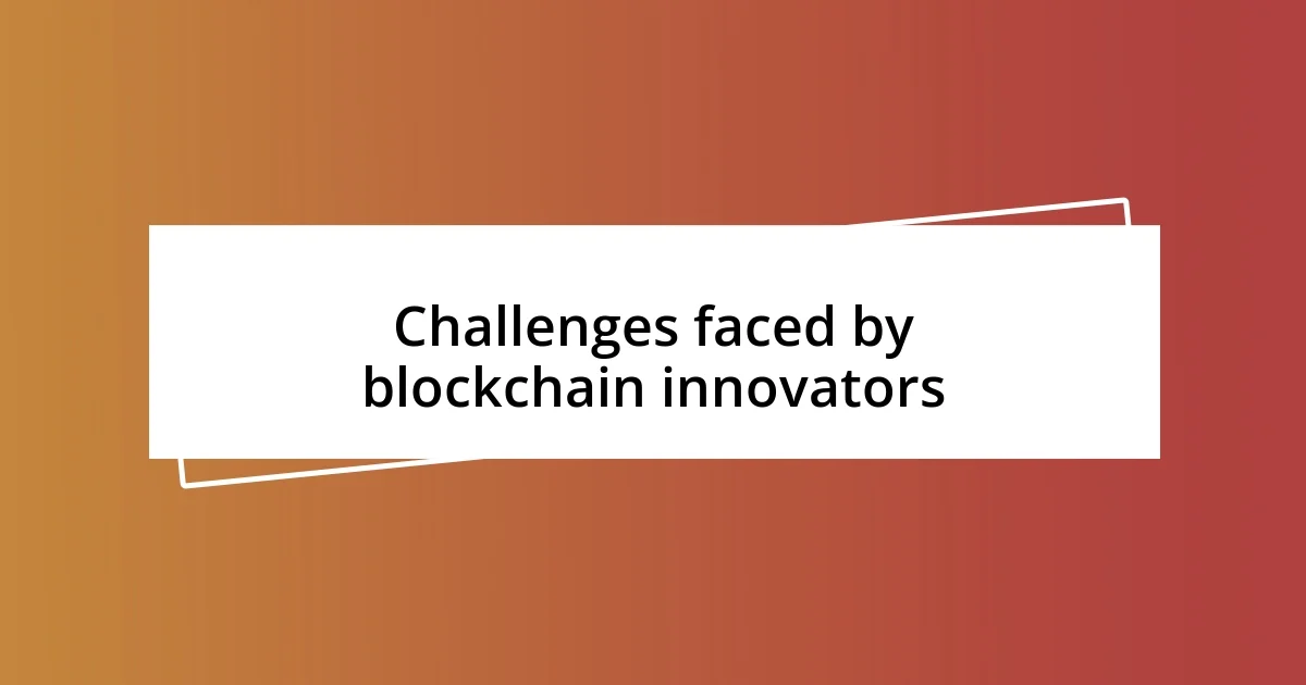 Challenges faced by blockchain innovators