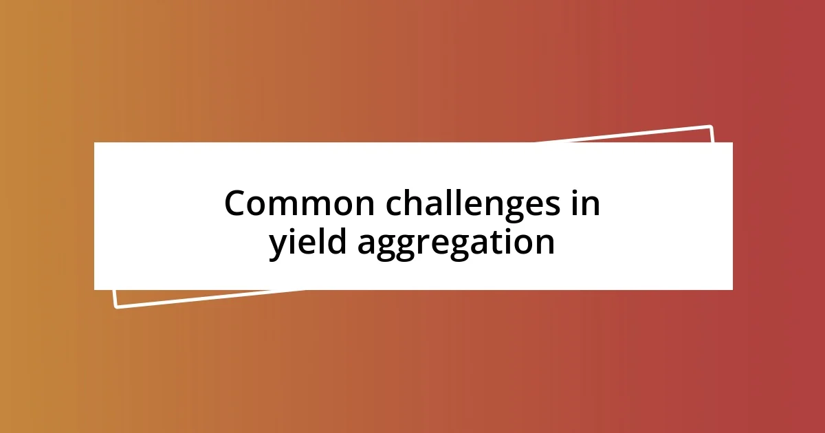 Common challenges in yield aggregation