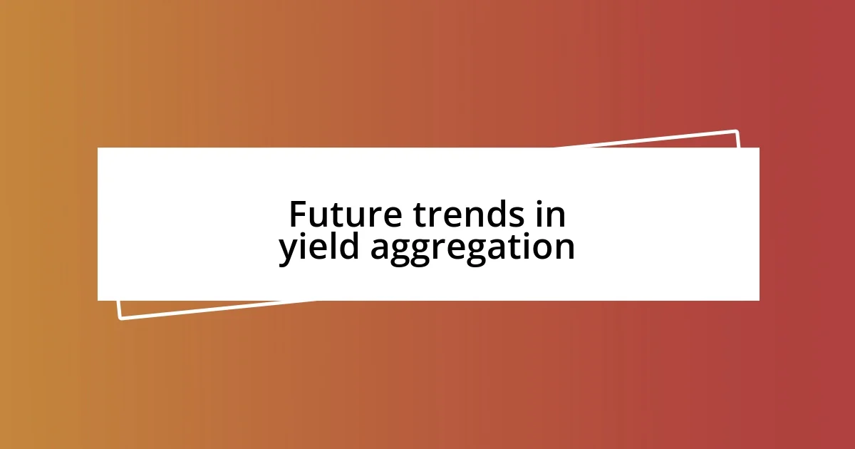 Future trends in yield aggregation