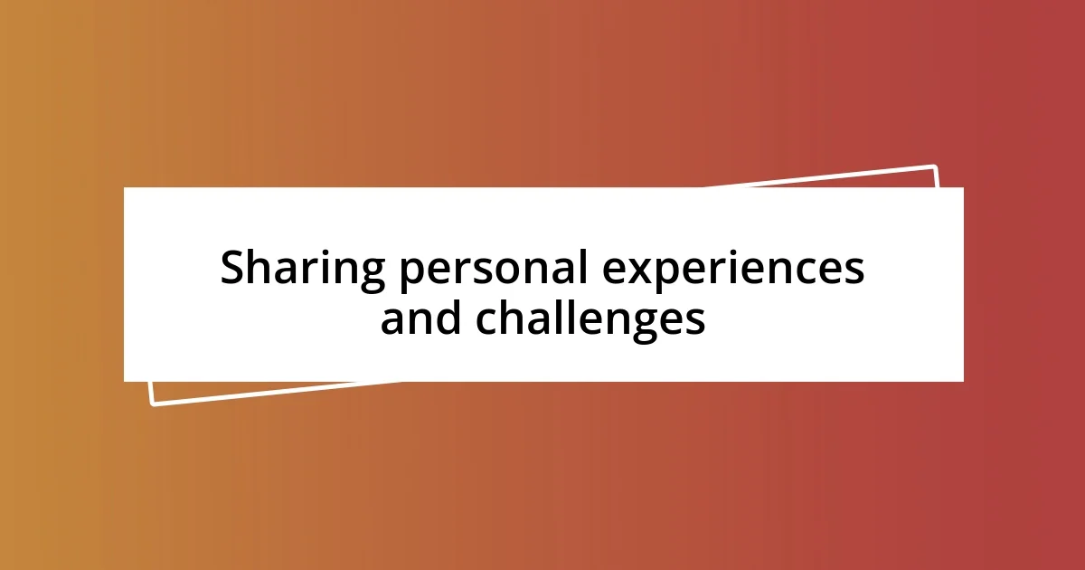 Sharing personal experiences and challenges